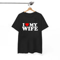 I Love My Wife Tee, Valentine Gift T-Shirt, For Men/Women