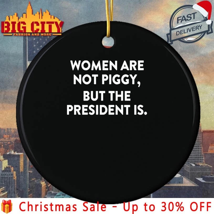 Women Are Not Piggy But The President Is text shirt