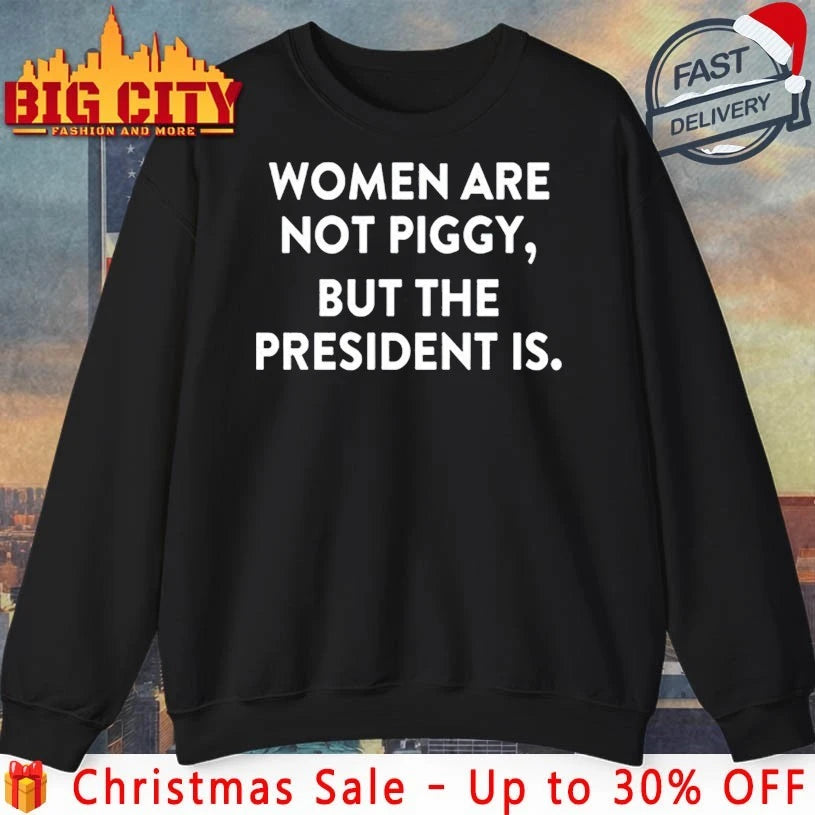 Women Are Not Piggy But The President Is text shirt