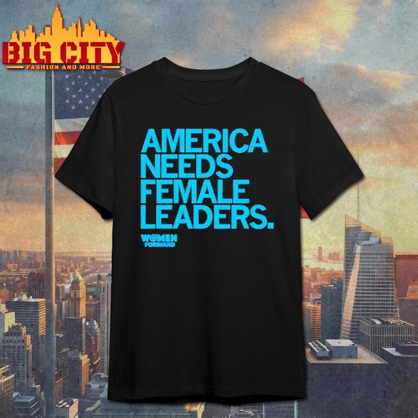 Women Forward America Needs Female Leaders Shirt