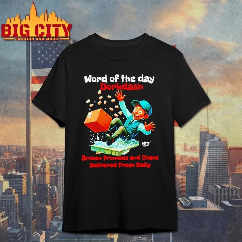 Word Of The Day Dorkdash Broken Promises And Chaos Delivered Fresh Daily Shirt