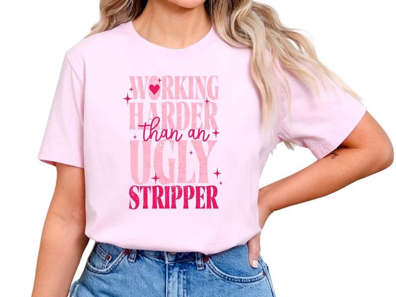Working Harder Than an Ugly Stripper Graphic T Shirt for Women, Offensive Short Sleeve Shirt Hoodie, Sweatshirt