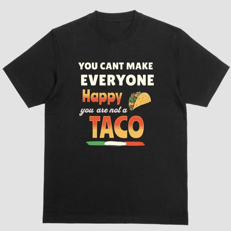 YOU CANT MAKE EVERYONE HAPPY YOU ARE NOT A TACO T-Shirts, Hoodie, Sweatshirt | CiraTrend.com