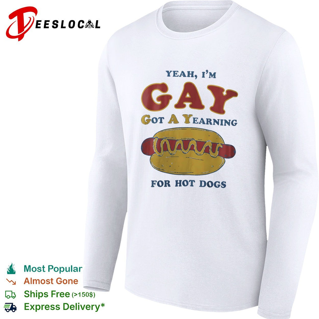 Yeah I am gay got a yearning for hot dogs funny foodie pun humor novelty shirt