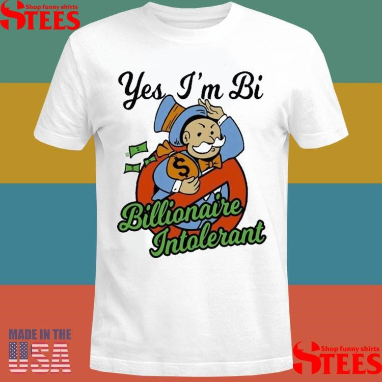 Yes I’m Bi Billionaire Intolerant T-shirt
