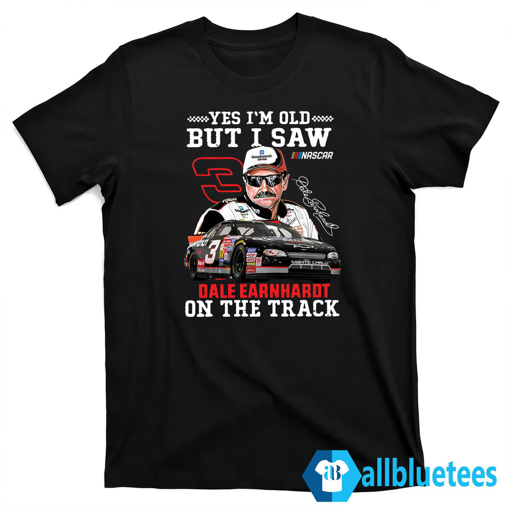 Yes I’m Old But I Saw Dale Earnhardt On The Track Shirt