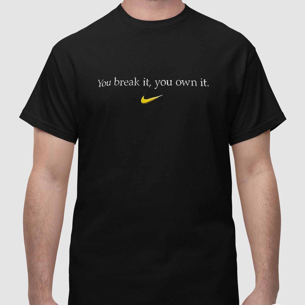 You Break It You Own It Shirt
