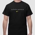 You Break It You Own It Shirt