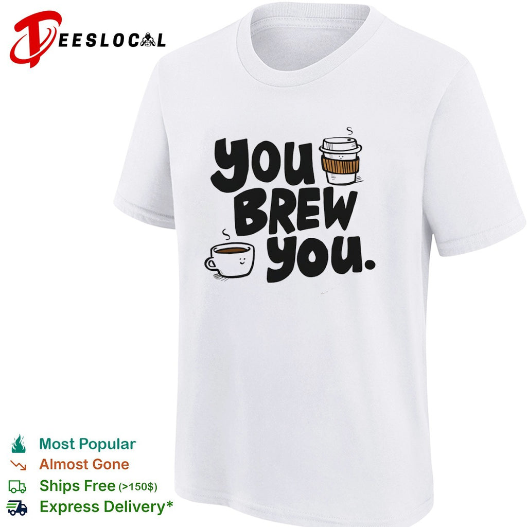 You Brew You coffee mugs shirt