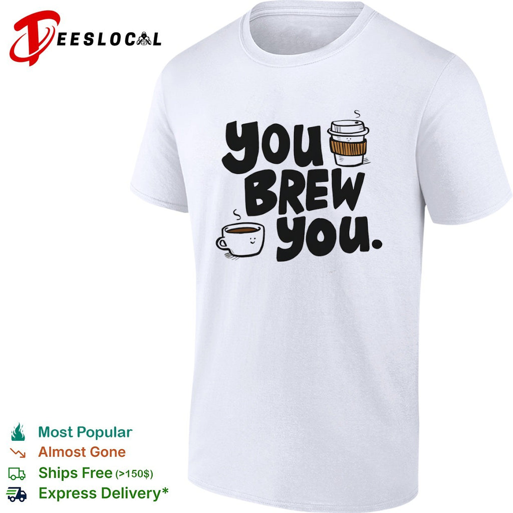You Brew You coffee mugs shirt