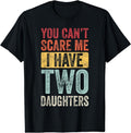 You Can't Scare Me I Have Two Daughters, Funny Dad Father T-Shirt Hoodie, Sweatshirt | CiraTrend.com