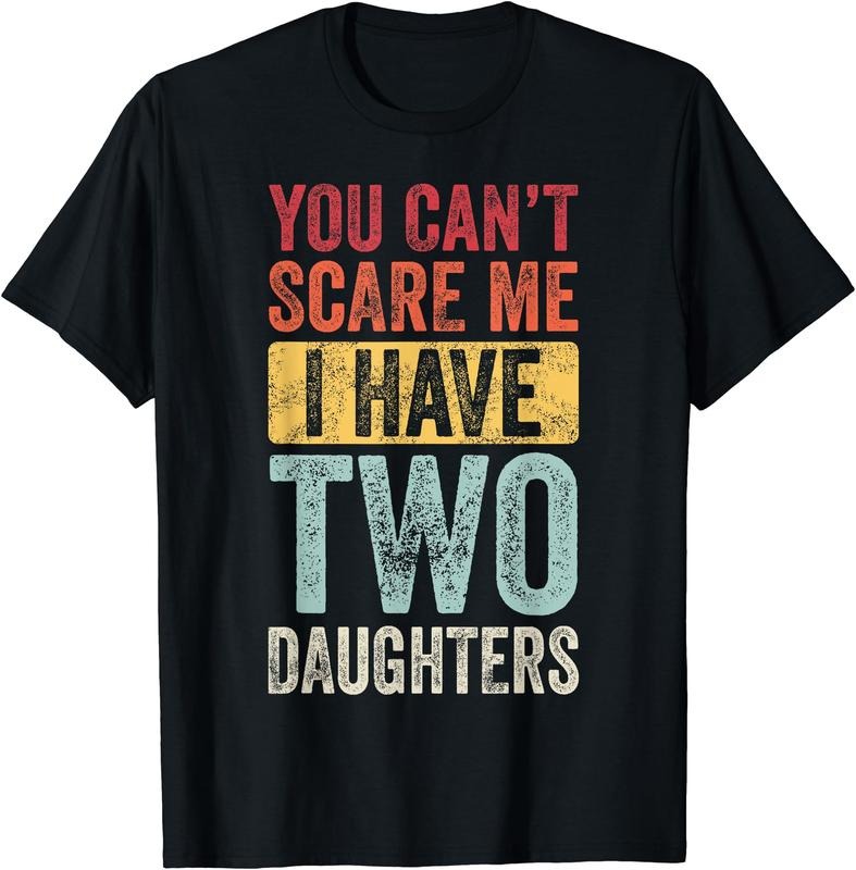 You Can't Scare Me I Have Two Daughters, Funny Dad Father T-Shirt Hoodie, Sweatshirt | CiraTrend.com
