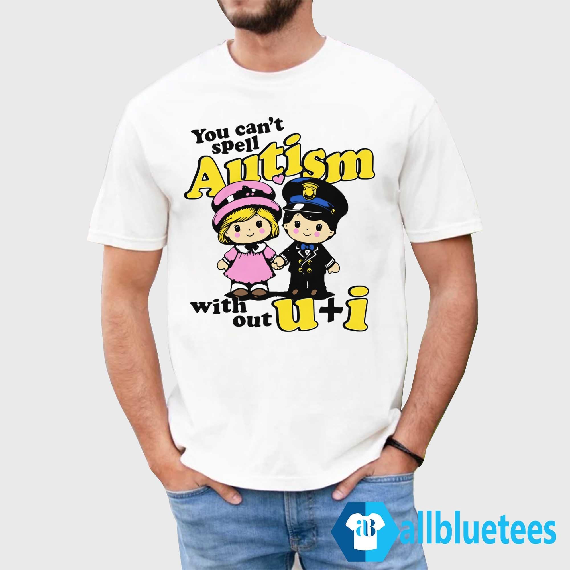 You Can’t Spell Autism Without U + I Shirt