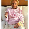 You Constantly Amaze Me But Not In A Good Way Sweater Hoodie T-Shirt