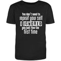 You Dont Need To Repeat Your Self I Ignored You Just Fine The First Time Funny Saying Adult Humor Sarcastic Mens Graphic...