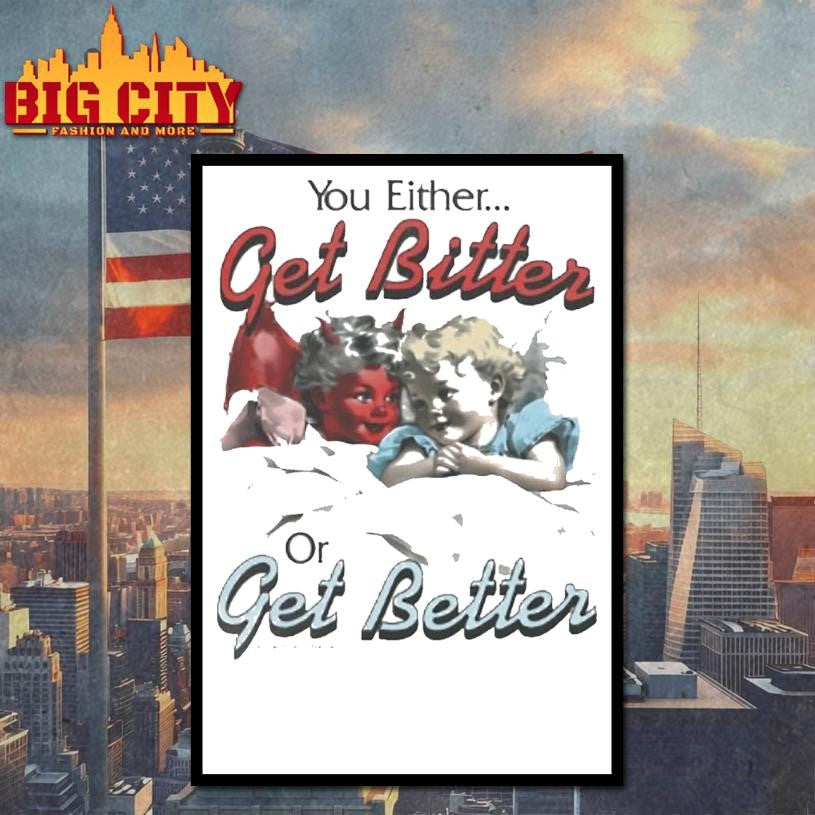 You Either Get Bitter Or Get Better Shirt
