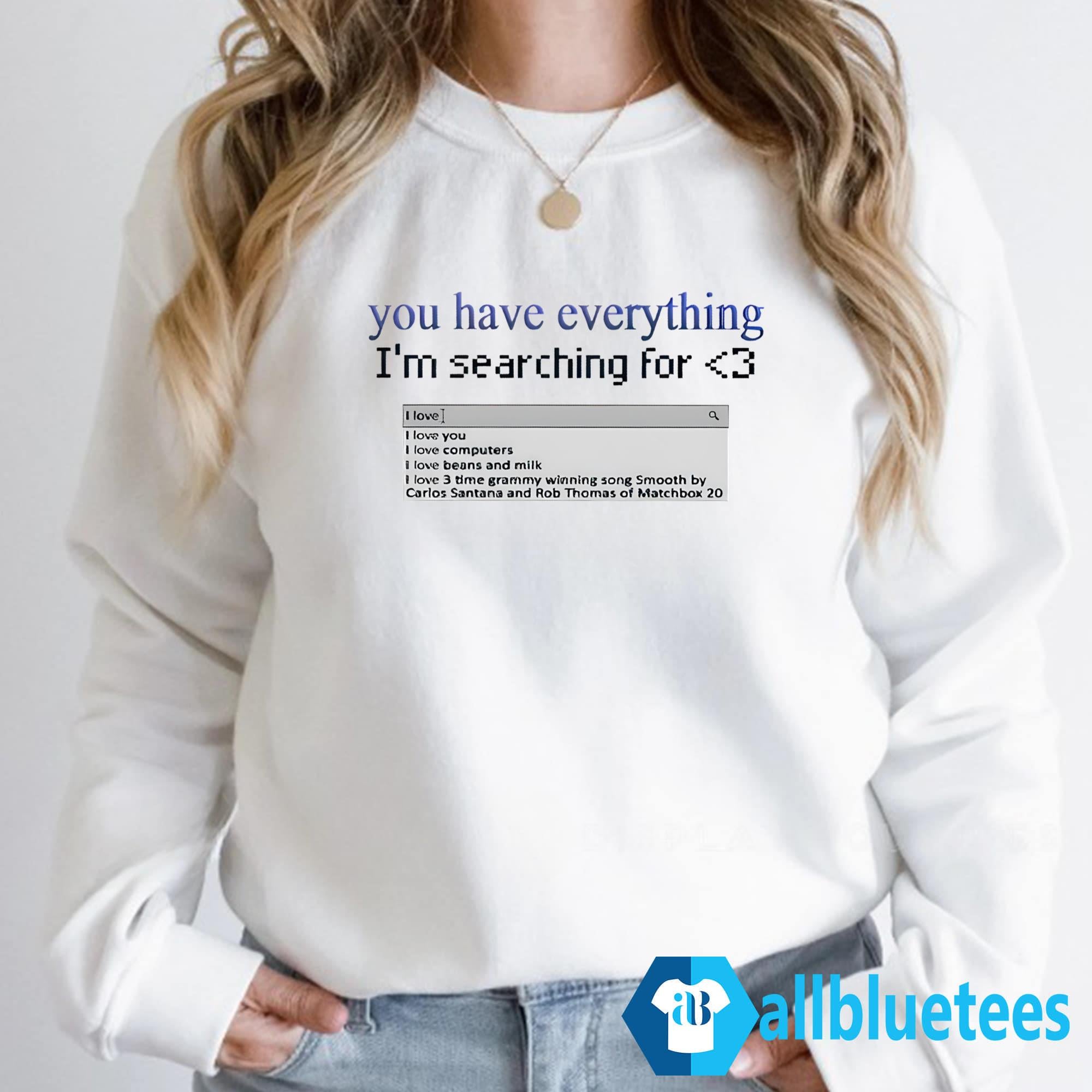 You Have Everything I’m Searching For Shirt