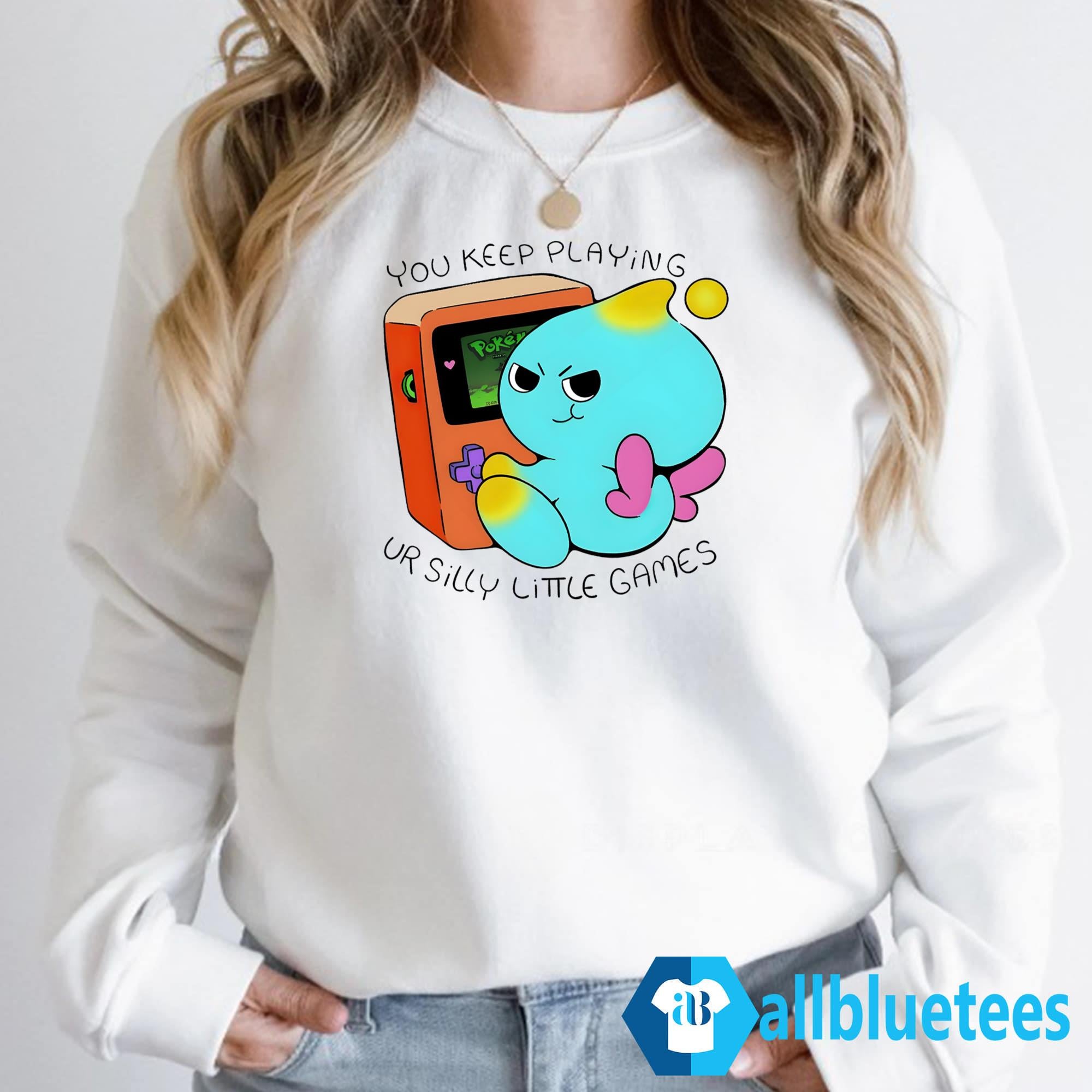 You Keep Playing Your Silly Little Games Shirt