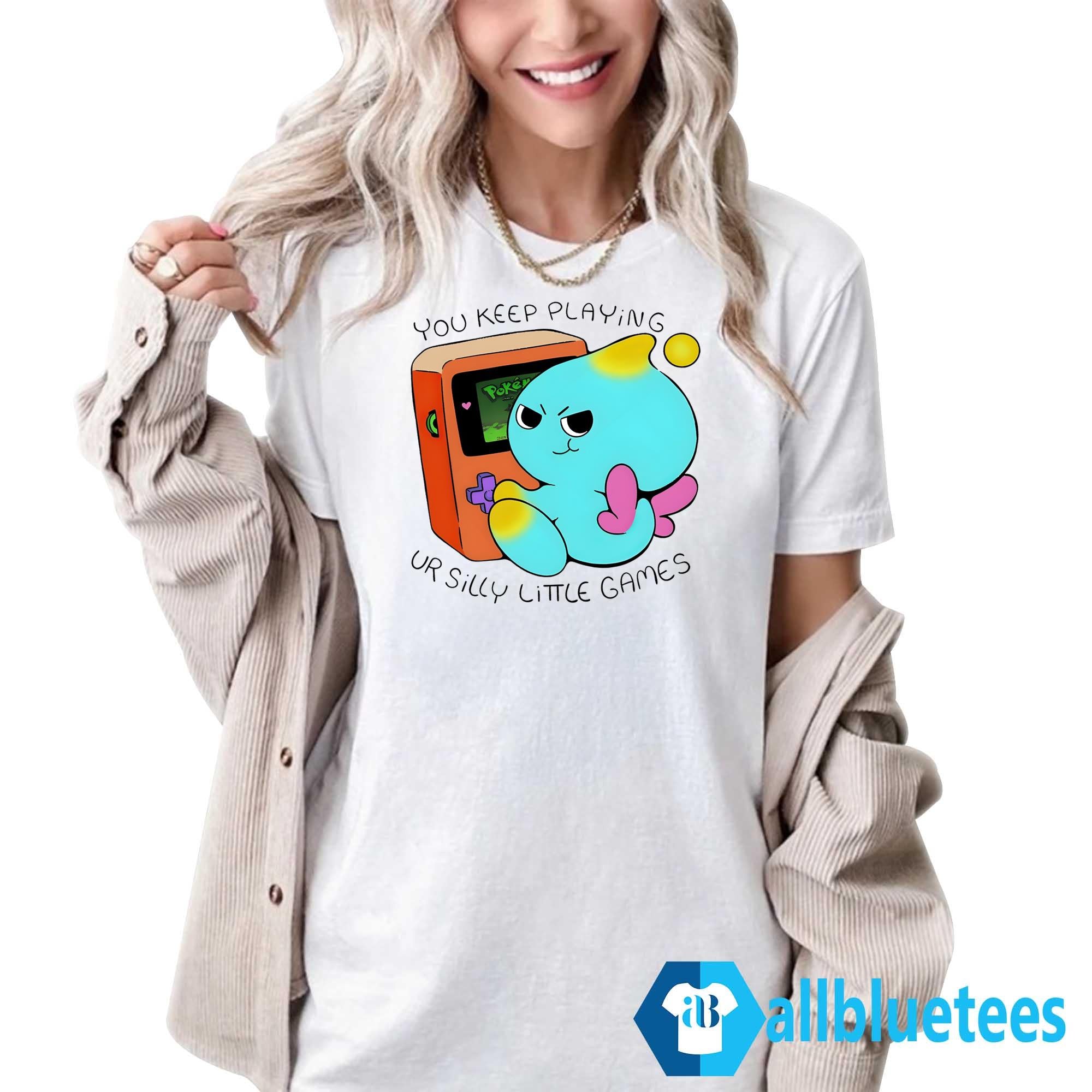 You Keep Playing Your Silly Little Games Shirt