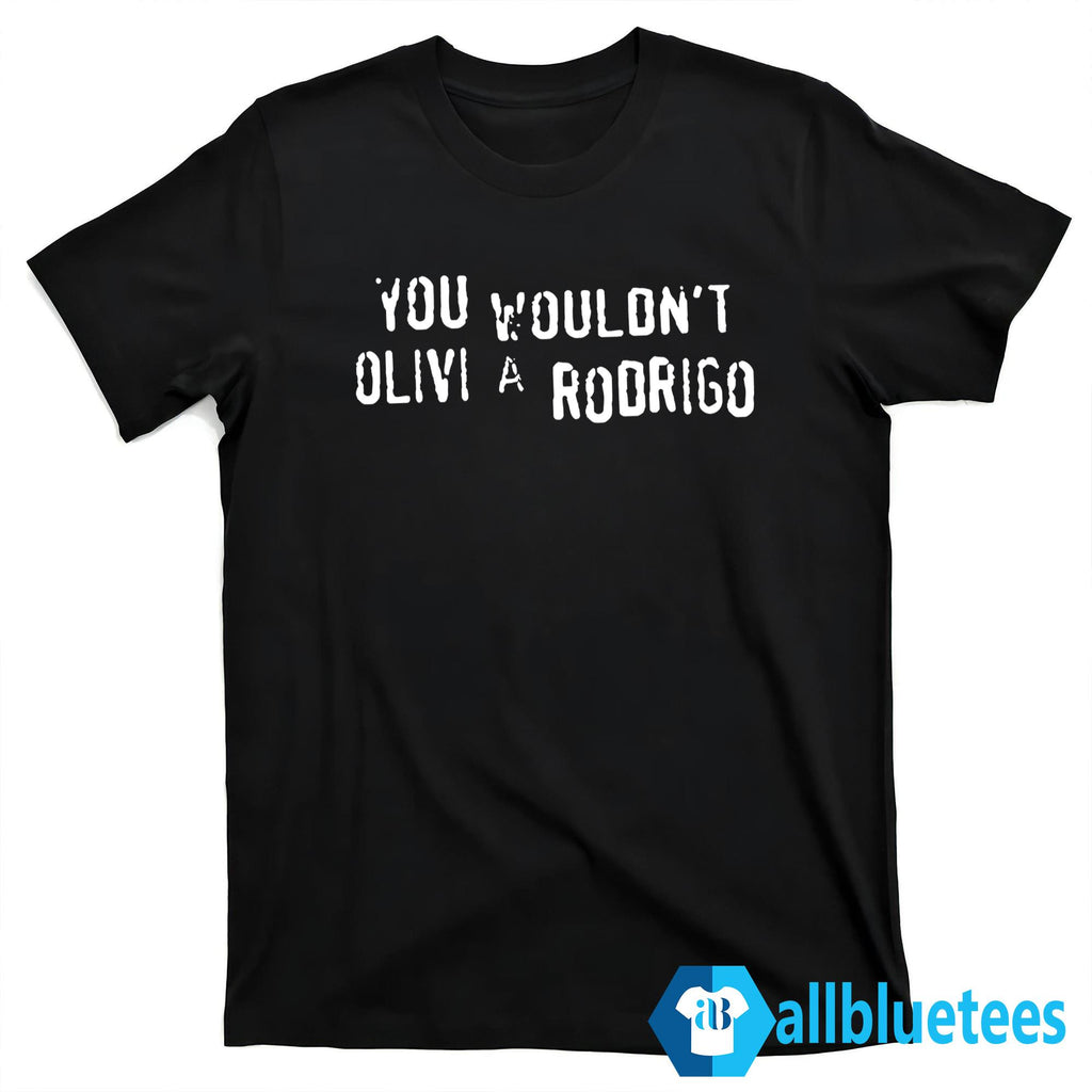 You Wouldn’t Olivia Rodrigo Shirt