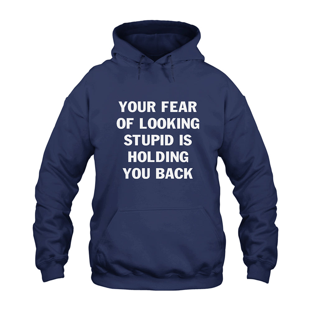 Your Fear Of Looking Stupid Is Holding You Back Hoodie