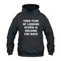 Your Fear Of Looking Stupid Is Holding You Back Hoodie