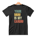 Your Mom is My Cardio Shirt