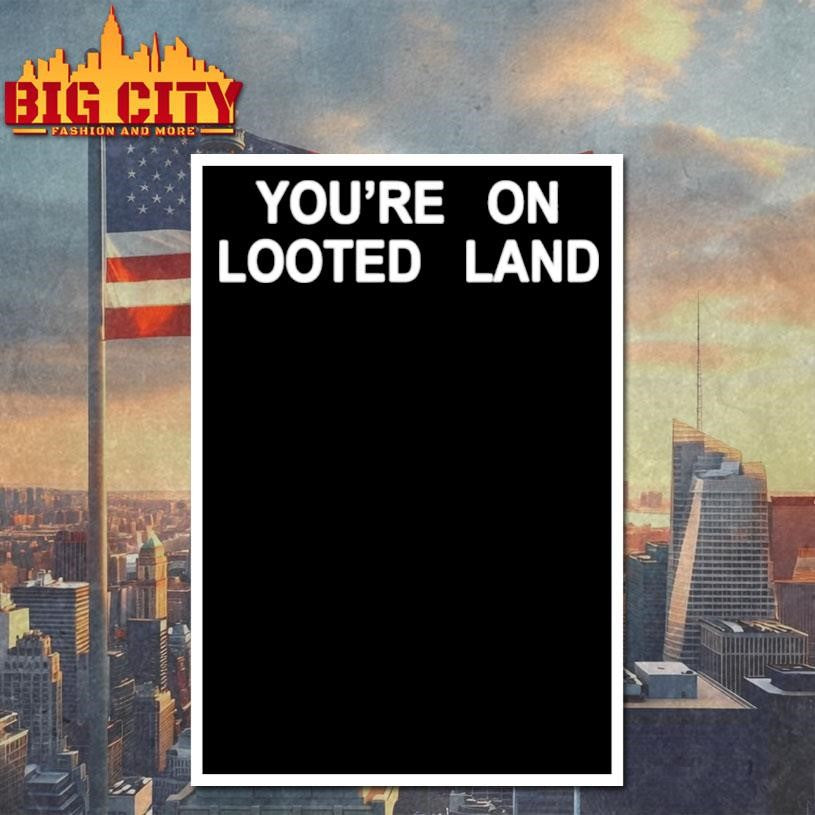 You’re On Looted Land Shirt