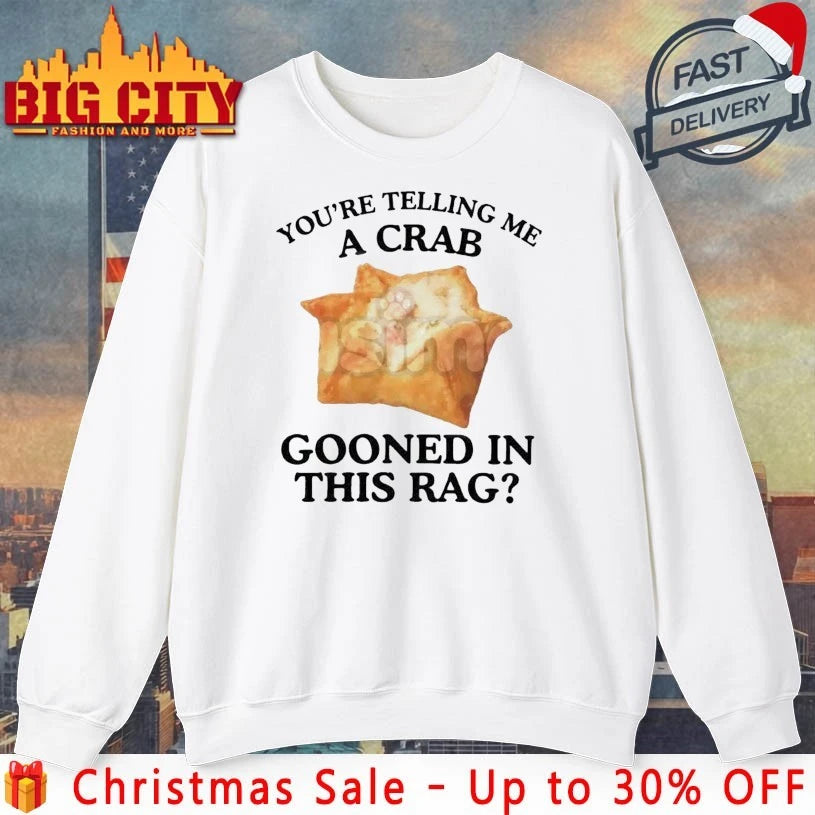 You’re telling me a Crab Crab Gooned in This Rag shirt