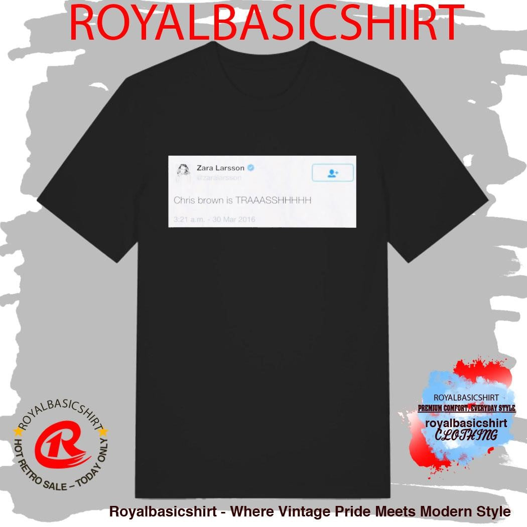 Zara Larsson Chris Brown is Trash Shirt
