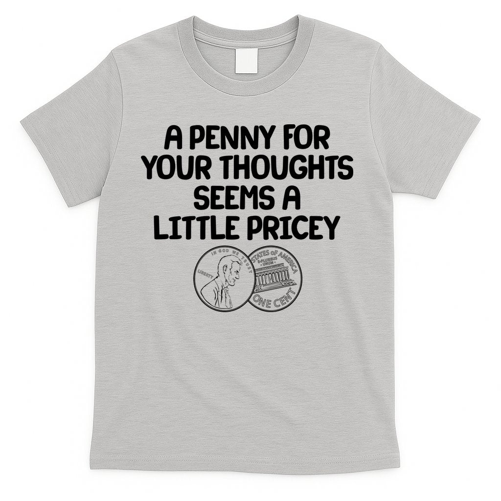 A Penny For Your Thoughts Seems A Little Pricey T-Shirt