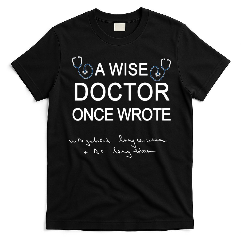 A Wise Doctor Once Wrote Medical Doctor Handwriting Funny T-Shirt