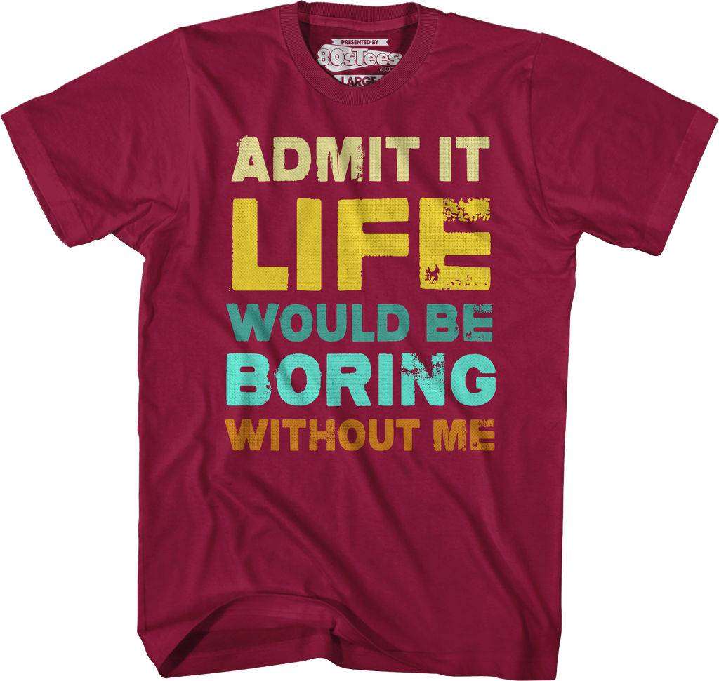 Admit It Life Would Be Boring Without Me T-Shirt Hoodie, Sweatshirt | CiraTrend.com (Image 3)
