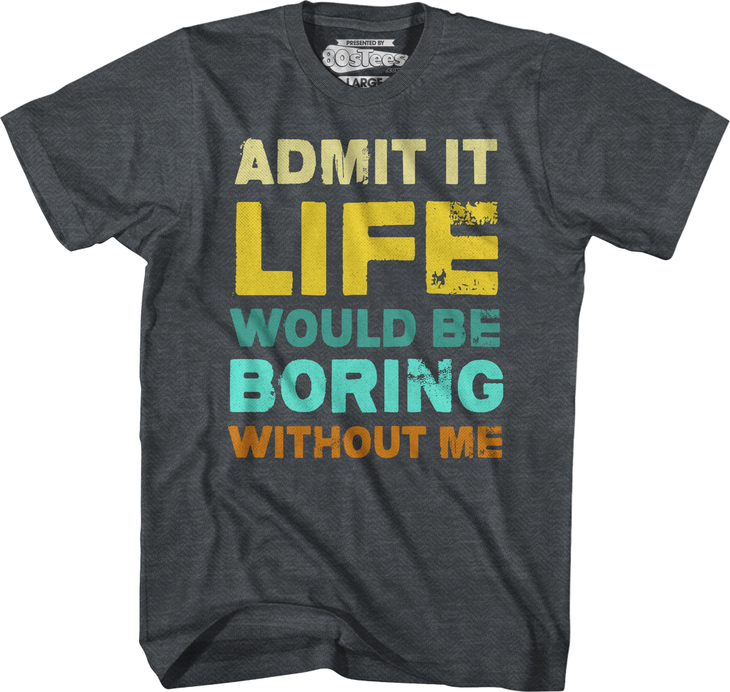 Admit It Life Would Be Boring Without Me T-Shirt Hoodie, Sweatshirt | CiraTrend.com (Image 4)