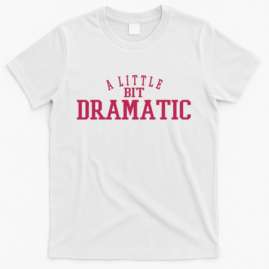 A Little Bit Dramatic T-Shirt