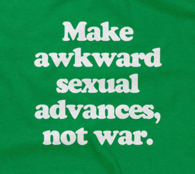 Make Awkward Sexual Advances, Not War T-Shirt Hoodie, Sweatshirt | CiraTrend.com (Image 2)