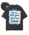 Let Me Tell You About My Jesus Double Sided Unisex Washed Christian T-shirt Hoodie, Sweatshirt | CiraTrend.com (Image 1)