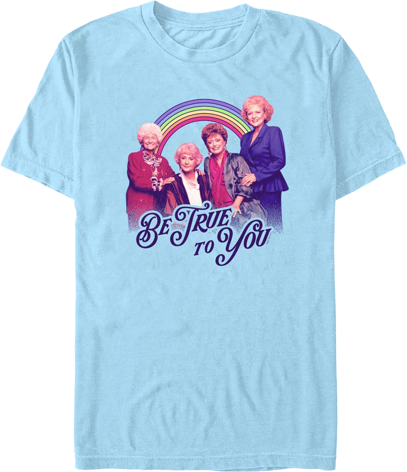 Be True To You Golden Girls T-Shirt Hoodie, Sweatshirt | CiraTrend.com (Image 1)