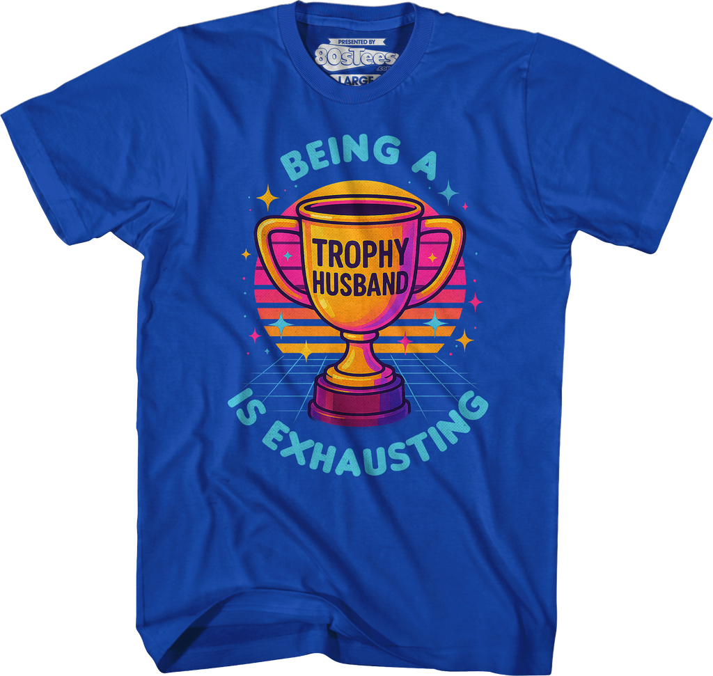 Being A Trophy Husband Is Exhausting T-Shirt Hoodie, Sweatshirt | CiraTrend.com (Image 3)