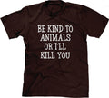 Be Kind Animals I'Ll Kill You T-Shirts, Hoodie, Sweatshirt