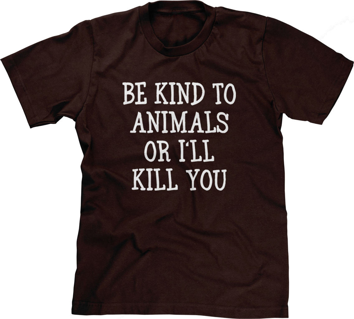Be Kind Animals I'Ll Kill You T-Shirts, Hoodie, Sweatshirt