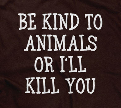 Be Kind Animals I'Ll Kill You T-Shirts, Hoodie, Sweatshirt