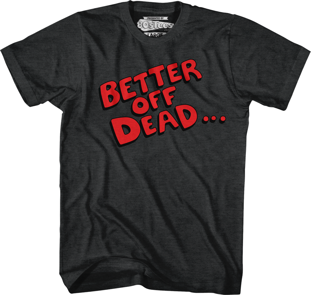 Better Off Dead T-Shirt Hoodie, Sweatshirt | CiraTrend.com (Image 1)