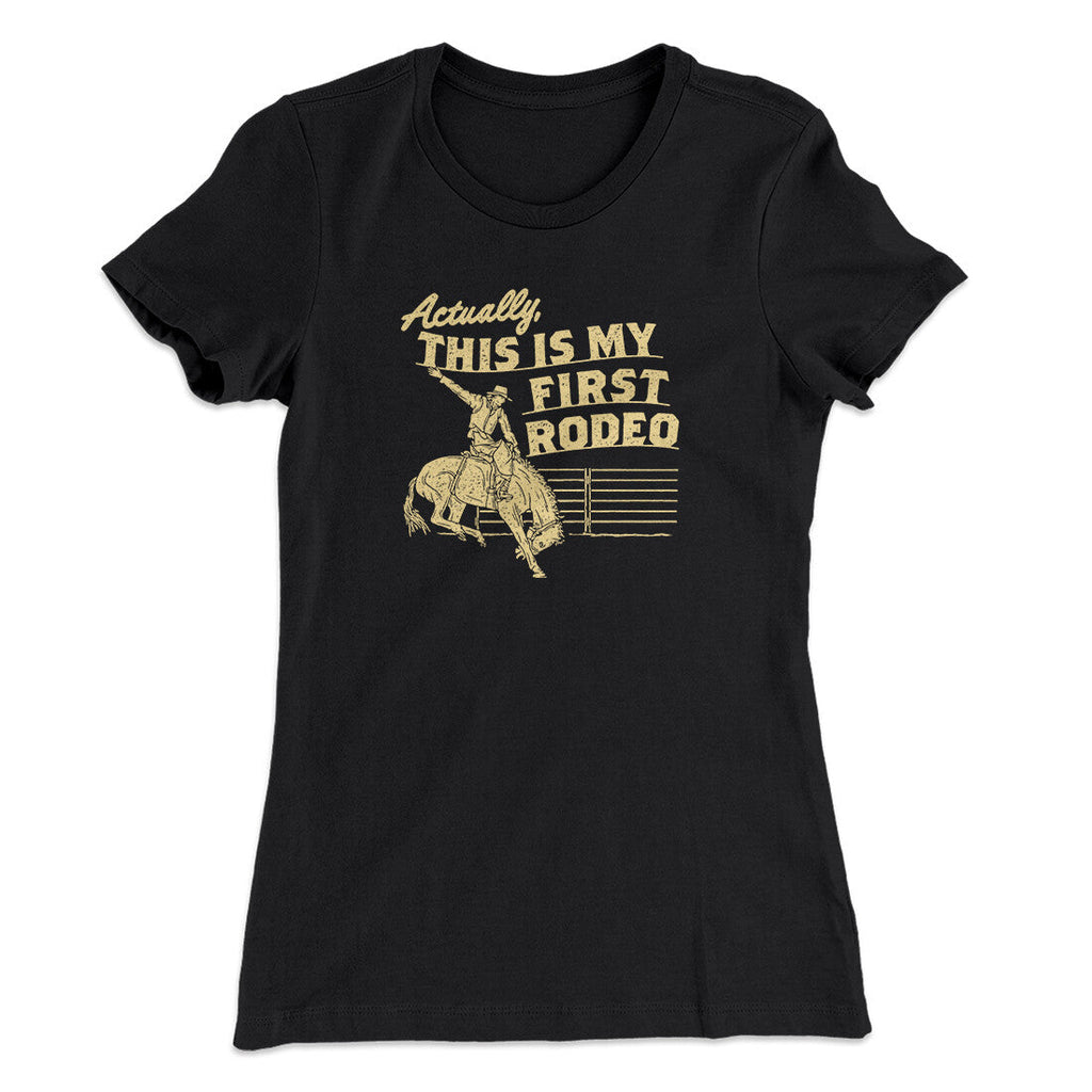 Actually This Is My First Rodeo Funny Women's T-Shirt