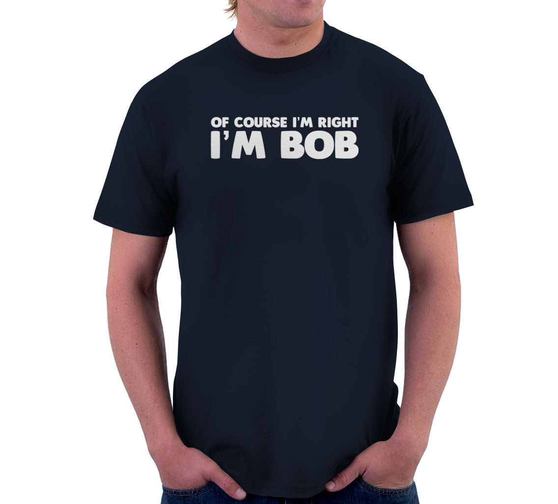 Of Course I'm Right I'm Bob T-Shirt Hoodie, Sweatshirt | CiraTrend.com (Image 3)