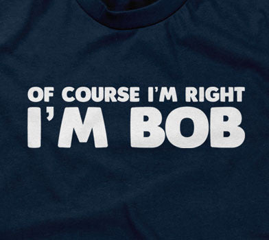 Of Course I'm Right I'm Bob Hoodie T-Shirts, Sweatshirt | CiraTrend.com (Image 2)