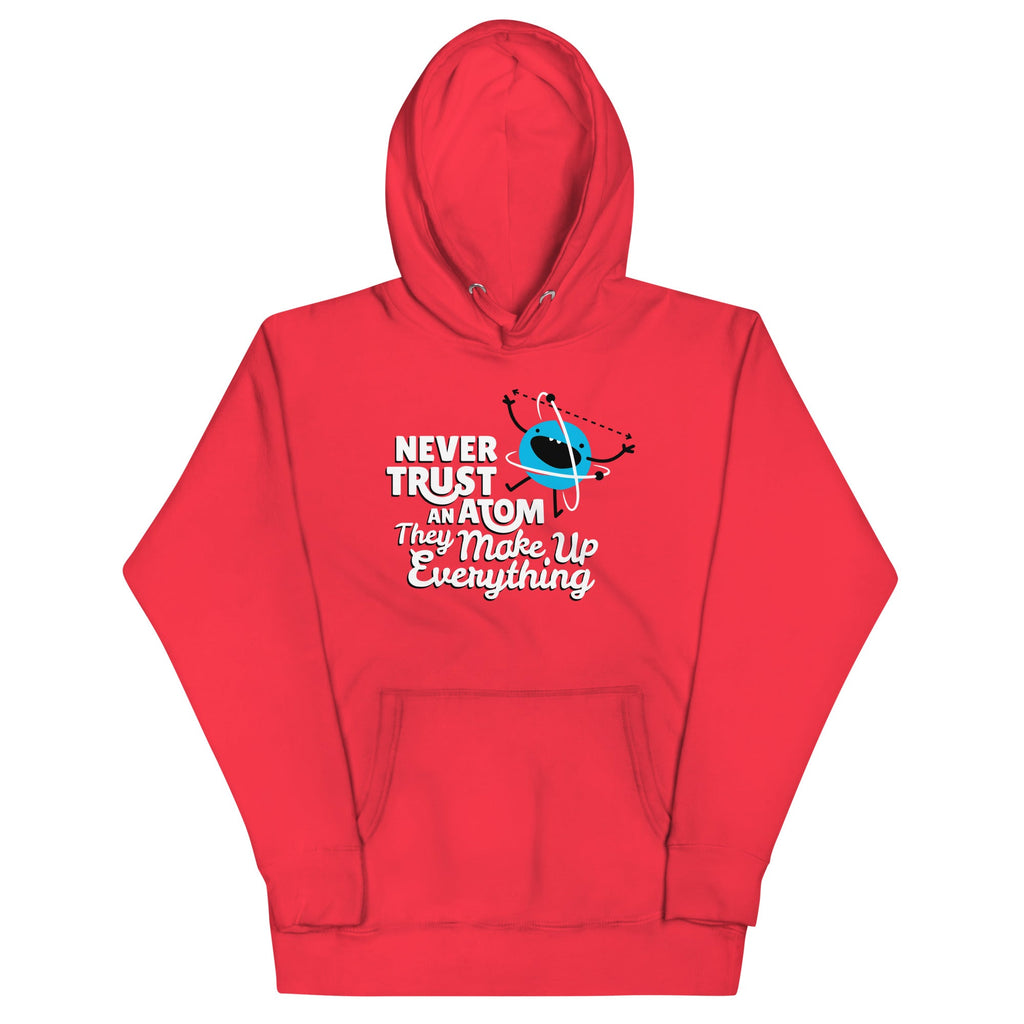 Never Trust An Atom, They Make Up Everything Unisex Hoodie