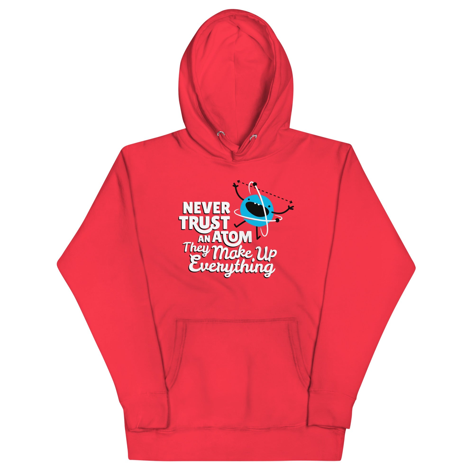 Never Trust An Atom, They Make Up Everything Unisex Hoodie