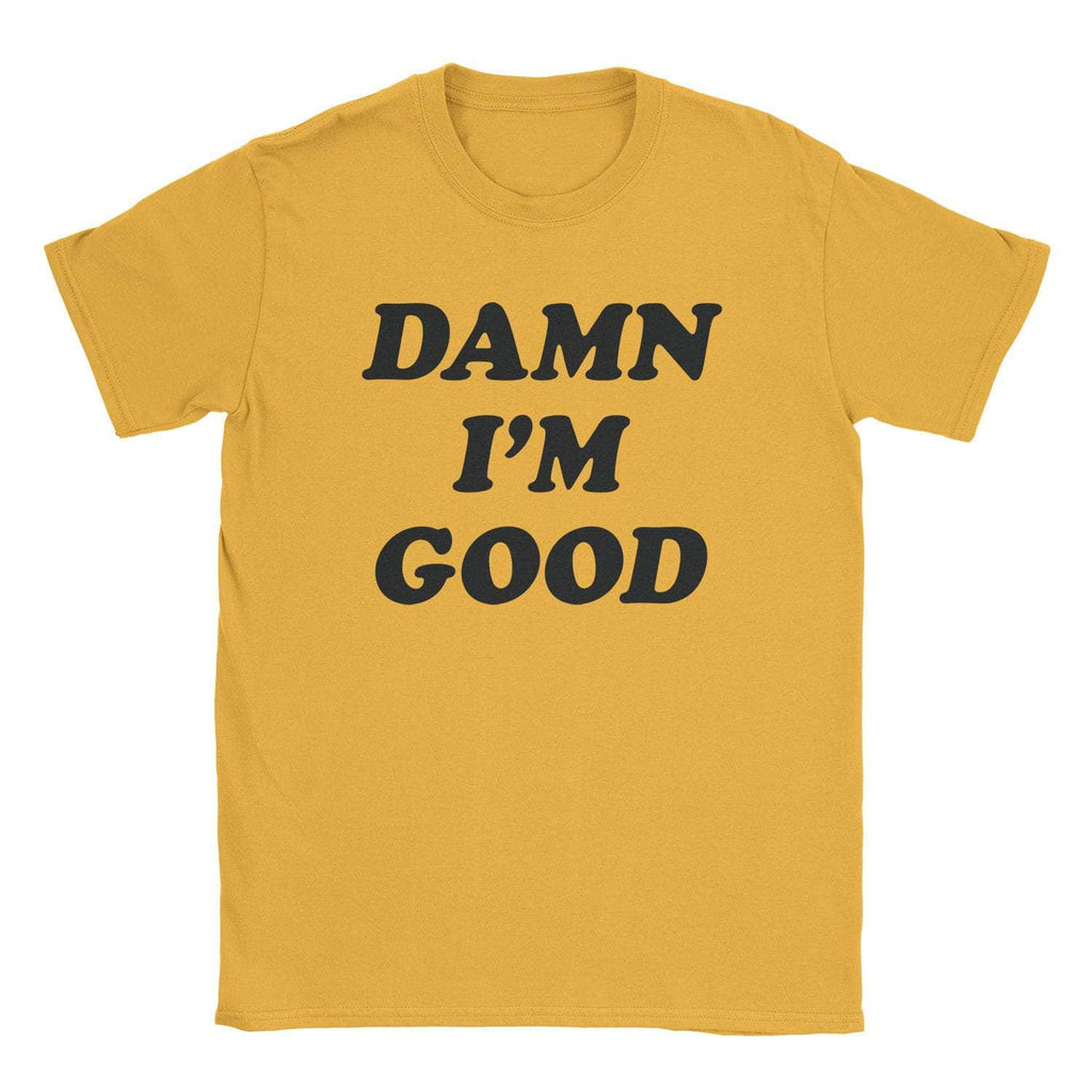 Damn I'M Good T-Shirts, Hoodie, Sweatshirt