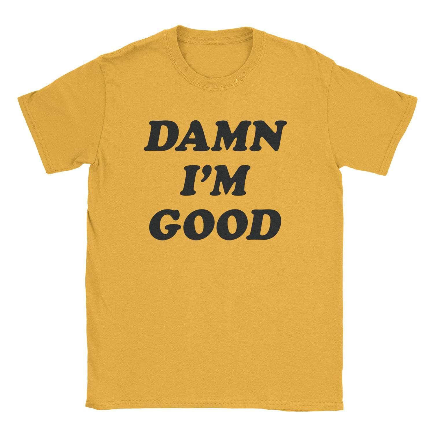 Damn I'M Good T-Shirts, Hoodie, Sweatshirt